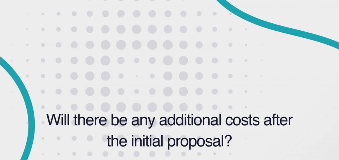 10. Will there be any additional costs after the proposal? Will there be any additional costs after the proposal?