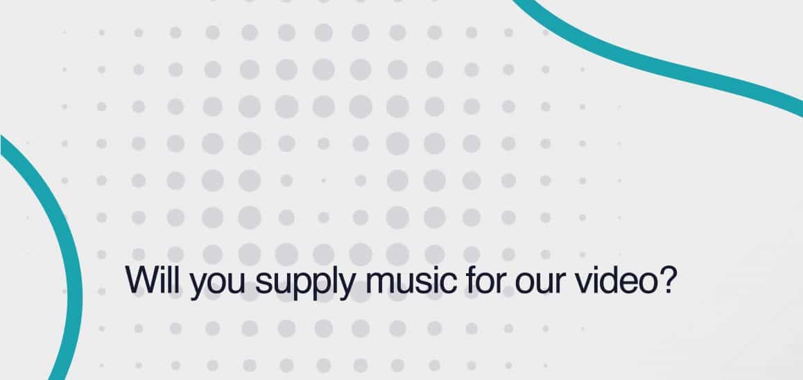 15. Will you supply music for our video? Will you supply music for our video?