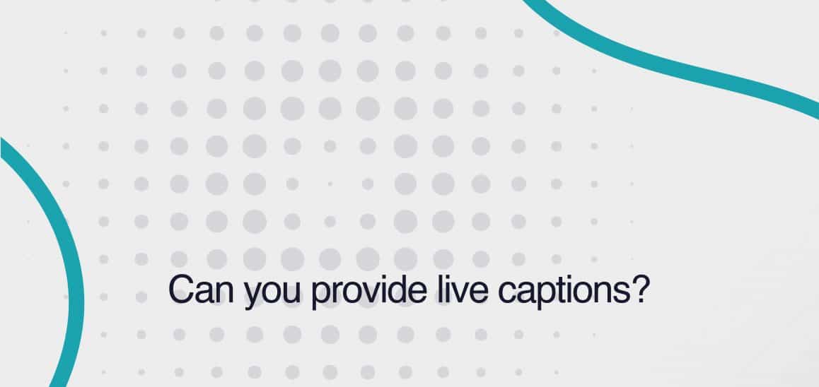 17. Can you provide live captions? Can you provide live captions?