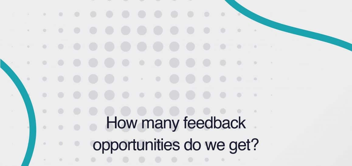 18. How many feedback opportunities do we get? How many feedback opportunities do we get?