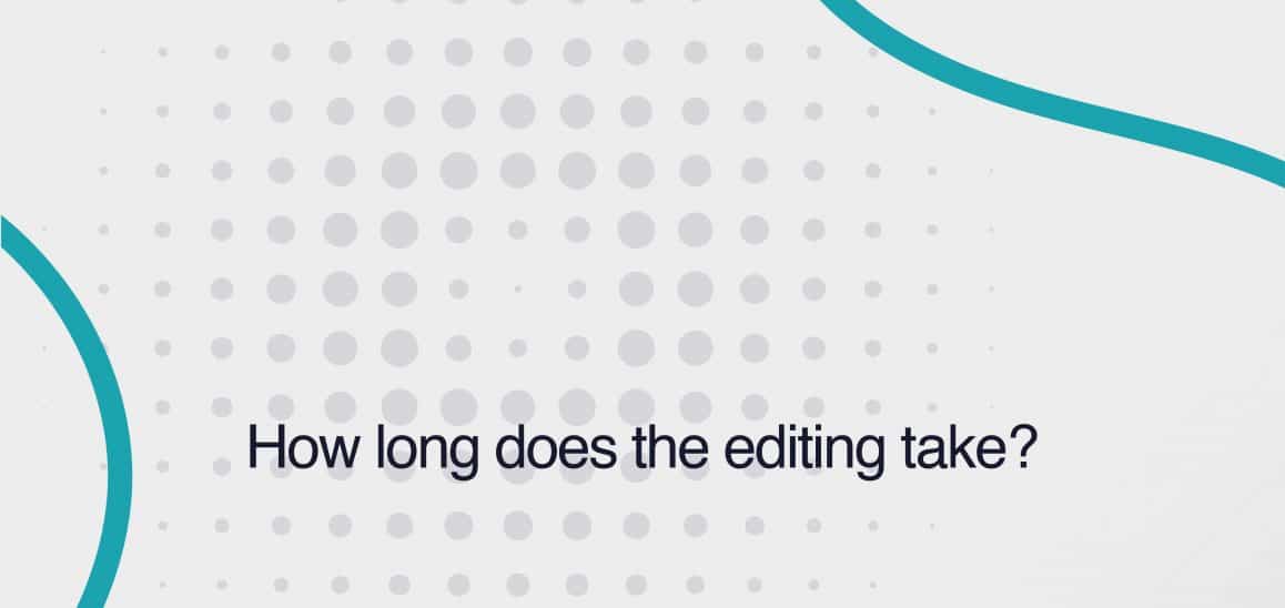 19. How long does the editing take? How long does the editing take?