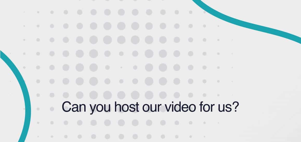 23. Can you host our video for us? Can you host our video for us?
