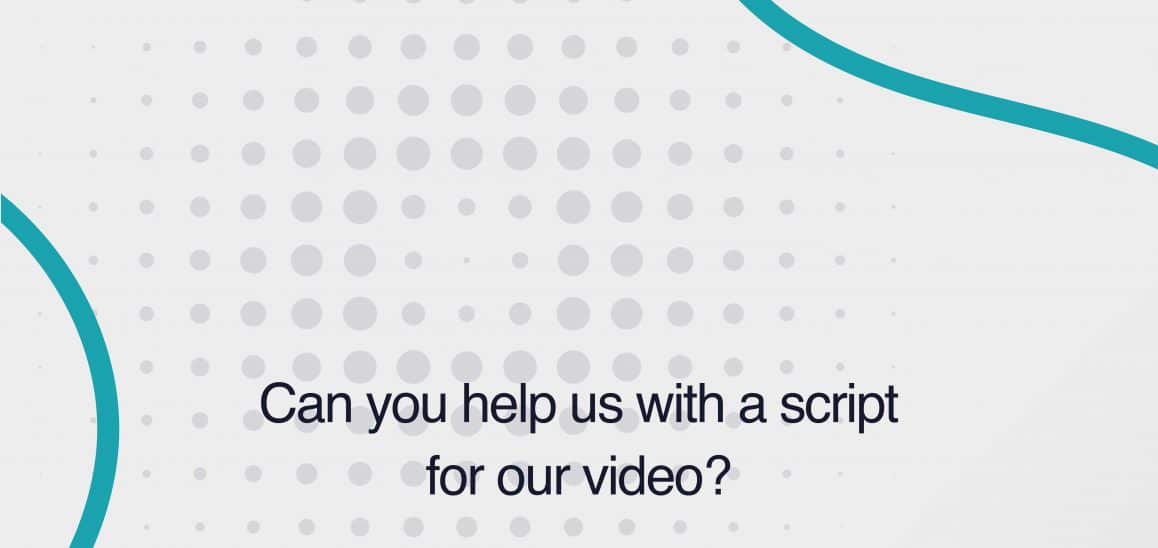 7. Can you help us with a script for our video? Can you help us with a script for our video?